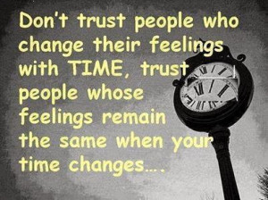 who change their feelings with Time, trust people whose feelings ...