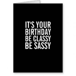 Be Classy, Be Sassy... Funny Birthday Card