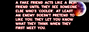 fake friend acts like a best friend until they see someone else who