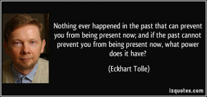 ... being present now; and if the past cannot prevent you from being