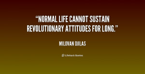 Normal life cannot sustain revolutionary attitudes for long.”