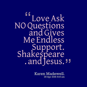 Quotes Picture: love ask no questions and gives me endless support ...