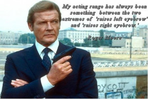 Roger Moore Acting Quote on Greg Bepper's Thunderbolt Theatre & Film