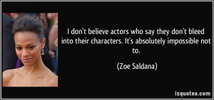 ... their characters. It's absolutely impossible not to. - Zoe Saldana