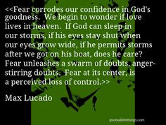 Max Lucado - quote- Fear at its center, is a perceived loss of control ...