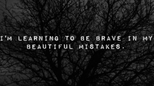 learning to be brave in my beautiful mistakes.
