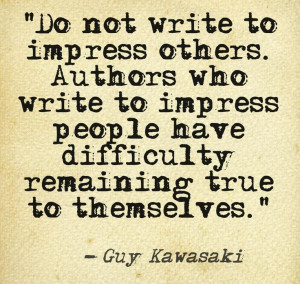 Do not write to impress others. Authors who write to impress people ...