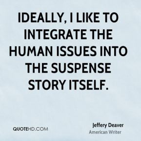Ideally, I like to integrate the human issues into the suspense story ...