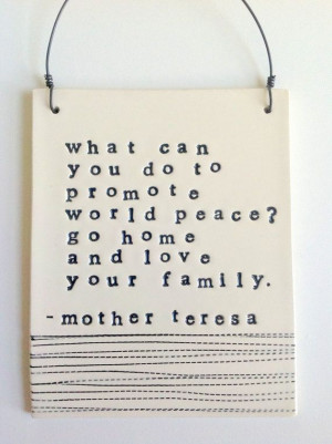plaque mother teresa quote. What can you do to promote world peace? Go ...