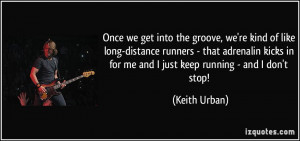 Once we get into the groove, we're kind of like long-distance runners ...