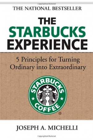 The Starbucks Experience: 5 Principles for Turning Ordinary Into ...