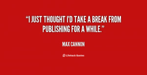 quote-Max-Cannon-i-just-thought-id-take-a-break-9984.png