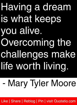 ... make life worth living mary tyler moore # quotes # quotations