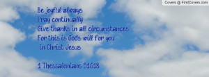 ... this is God's will for you in Christ Jesus. (1 Thessalonians 5:16-18
