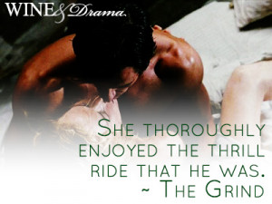 She thoroughly enjoyed the thrill ride that he was. ~ The Grind