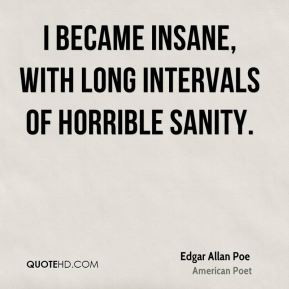... Allan Poe - I became insane, with long intervals of horrible sanity