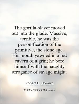 ... of a grin; he bore himself with the haughty arrogance of savage might