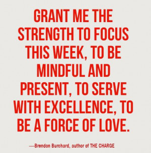 Grant me the strength to focus this week, to be mindful and present ...