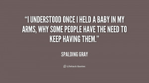 quote-Spalding-Gray-i-understood-once-i-held-a-baby-182409.png