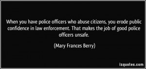 ... makes the job of good police officers unsafe. - Mary Frances Berry