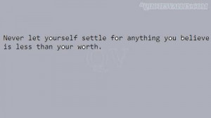 Never Let Yourself Settle For Anything You Believe Is Less Than Your ...