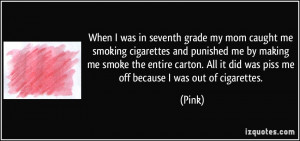 When I was in seventh grade my mom caught me smoking cigarettes and ...