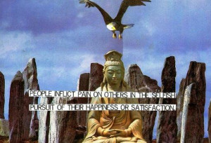 People inflict pain on others in the selfish pursuit of their ...