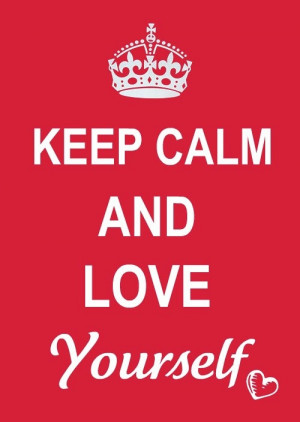 Keep Calm Quotes For Girls Keep calm and love yourself