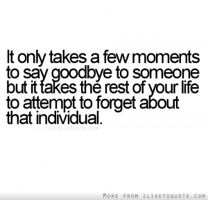 It only takes a few moments to say goodbye to someone, but it takes ...