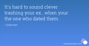 It's hard to sound clever trashing your ex , when your the one who ...