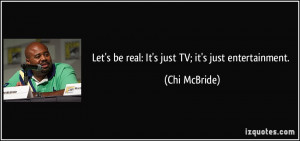 quote-let-s-be-real-it-s-just-tv-it-s-just-entertainment-chi-mcbride ...
