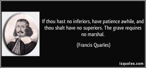 thou hast no inferiors, have patience awhile, and thou shalt have no ...