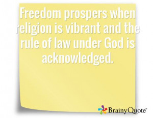 ... vibrant and the rule of law under God is acknowledged. / Ronald Reagan