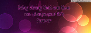 being strong that one time can change your life forever! , Pictures