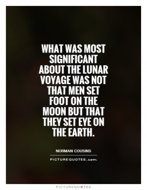 ... foot on the moon but that they set eye on the Earth. Picture Quote #1