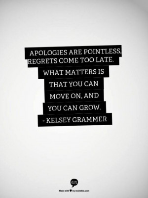 ... matters is that you can move on, and you can grow. ~ Kelsey Grammer