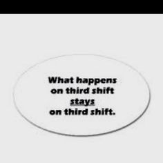 ... to 2nd shift guess there s a few exceptions hello 3rd shift next week