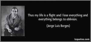 ... everything and everything belongs to oblivion. - Jorge Luis Borges