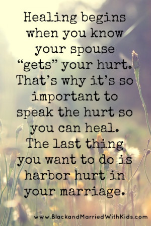 ... heal. The last thing you want to do is harbor hurt in your marriage