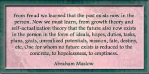 ... to the concrete, to hopelessness, to emptiness. -Abraham Maslow