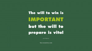 The will to win is important, but the will to prepare is vital ...