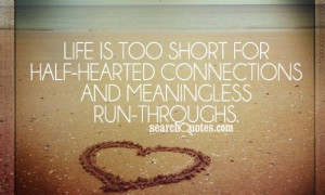 Life is too short for half-hearted connections and meaningless run ...