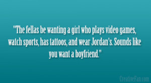 The fellas be wanting a girl who plays video games, watch sports, has ...