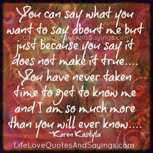 you can say what you want to say about me but just because you say