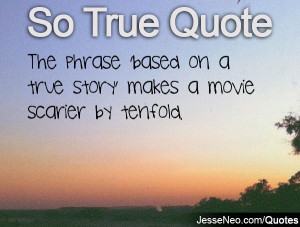 ... true story makes a movie scarier by tenfold category so true quotes