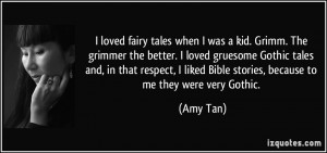 loved fairy tales when I was a kid. Grimm. The grimmer the better. I ...