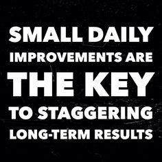 Small daily improvements are the key to staggering long-term results ...