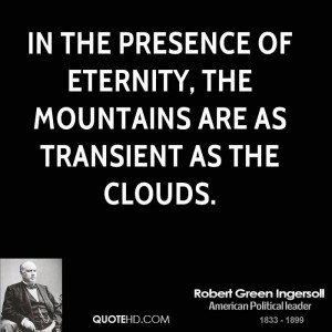 ... presence of eternity, the mountains are as transient as the clouds