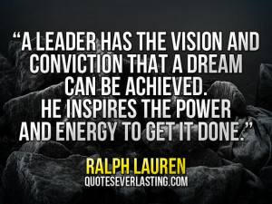 leader has the vision and conviction that a dream can be achieved ...