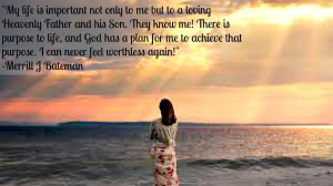 My life is important not only to me but to a loving Heavenly Father ...
